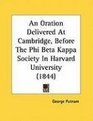 An Oration Delivered At Cambridge Before The Phi Beta Kappa Society In Harvard University
