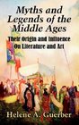 Myths and Legends of the Middle Ages Their Origin and Influence on Literature and Art
