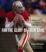 For The Glory Of Their Game Stories of Life in the NFL by the Men Who Lived It