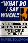 What Do I Say When A Guidebook for Getting Your Way With People on the Job