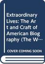 Extraordinary Lives The Art and Craft of American Biography