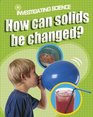 How Can Solids be Changed