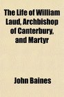 The Life of William Laud Archbishop of Canterbury and Martyr