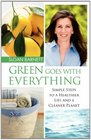 Green Goes with Everything Simple Steps to a Healthier Life and a Cleaner Pla