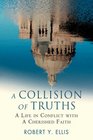 A Collision of Truths: A Life in Conflict with a Cherished Faith
