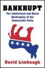 Bankrupt The Intellectual and Moral Bankruptcy of Today's Democratic Party