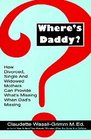 Where's Daddy How Divorced Single Widowed Mothers Can Provide What's Missing When Dad's Missin