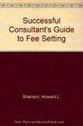 Successful Consultant's Guide to Fee Setting