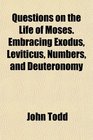 Questions on the Life of Moses Embracing Exodus Leviticus Numbers and Deuteronomy
