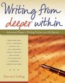 Writing from Deeper Within Advanced Steps in Writing Fiction and Life Stories