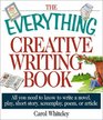 The Everything Creative Writing Book All You Need to Know to Write a Novel Play Short Story Screenplay Poem or Article