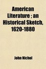 American Literature  an Historical Sketch 16201880