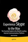 Experience Skype to the Max The Essential Guide to the World's Leading Internet Communications Platform