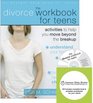 The Divorce Workbook for Teens Activities to Help You Move Beyond the Breakup