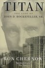 Titan the Life of John D Rockefeller Sr