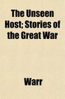 The Unseen Host Stories of the Great War