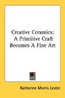 Creative Ceramics A Primitive Craft Becomes A Fine Art