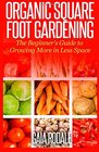 Organic Square Foot Gardening: The Beginner's Guide  to Growing More in Less Space (Organic Gardening Beginners Planting Guides)