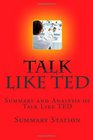 Talk Like TED: Summary and Analysis of Talk Like TED: 9 Public-Speaking Secrets of the World's Top Minds