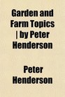 Garden and Farm Topics  by Peter Henderson