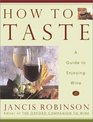 How to Taste  A Guide to Enjoying Wine