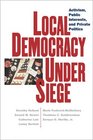 Local Democracy Under Siege  Activism Public Interests and Private Politics