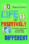Life Can Be Positively Different A Positive Approach to Fulfilling Relationships
