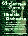 Christmas Carols for Ukulele Orchestra 12 Classic Carols for Three or More Ukuleles  Orchestralstyle Parts featuring Tablature  Standard Notation  Lyrics