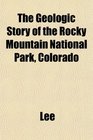 The Geologic Story of the Rocky Mountain National Park Colorado