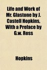Life and Work of Mr Glastone by J Castell Hopkins With a Preface by Gw Ross