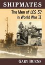 Shipmates Shipmates The Men of Lcs 52 in World War II the Men of Lcs 52 in World War II