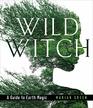 Wild Witch A Guide to Earth Magic