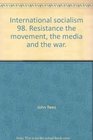 INTERNATIONAL SOCIALISM 98 RESISTANCE THE MOVEMENT THE MEDIA AND THE WAR
