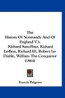 The History Of Normandy And Of England V3 Richard SansPeur Richard LeBon Richard III Robert LeDiable William The Conqueror