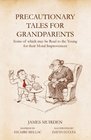 Precautionary Tales for Grandparents Some of Which May be Read to the Young for Their Moral Improvement