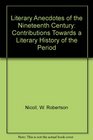 Literary Anecdotes of the Nineteenth Century Contributions Towards a Literary History of the Period 2 Vols