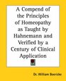 A Compend Of The Principles Of Homeopathy As Taught By Hahnemann And Verified By A Century Of Clinical Application