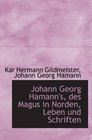 Johann Georg Hamann's des Magus in Norden Leben und Schriften