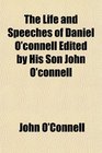 The Life and Speeches of Daniel O'connell Edited by His Son John O'connell