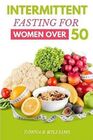 Intermittent Fasting for Women over 50 The Ultimate Guide to Improved Health and Longevity