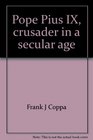 Pope Pius IX crusader in a secular age