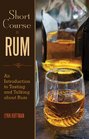 Short Course in Rum A Guide to Tasting and Talking About Rum