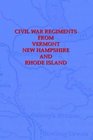 Civil War Regiments from Vermont New Hampshire and Rhode Island 18611865