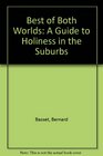 Best of w both Worlds  a Guide to Holiness in the Suburbs