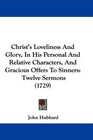 Christ's Loveliness And Glory In His Personal And Relative Characters And Gracious Offers To Sinners Twelve Sermons
