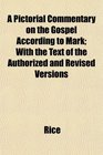 A Pictorial Commentary on the Gospel According to Mark With the Text of the Authorized and Revised Versions