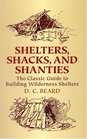 Shelters Shacks and Shanties The Classic Guide to Building Wilderness Shelters