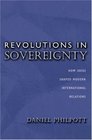 Revolutions in Sovereignty How Ideas Shaped Modern International Relations