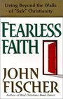 Fearless Faith Living Beyond the Walls of Safe Christianity