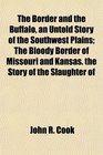 The Border and the Buffalo an Untold Story of the Southwest Plains The Bloody Border of Missouri and Kansas the Story of the Slaughter of